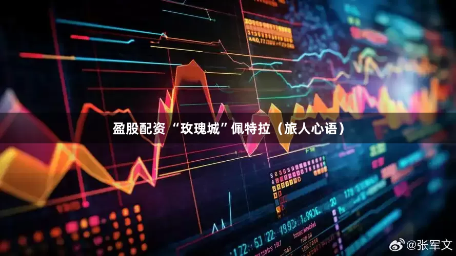 盈股配资 “玫瑰城”佩特拉（旅人心语）