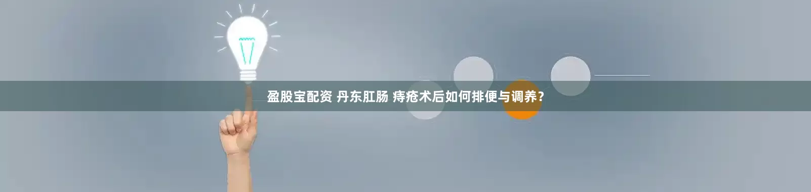 盈股宝配资 丹东肛肠 痔疮术后如何排便与调养？